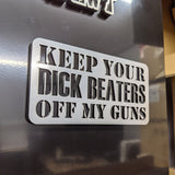 Keep Your D*ck Beaters Off My Guns - Multiple Colors Available