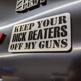 Keep Your D*ck Beaters Off My Guns - Multiple Colors Available