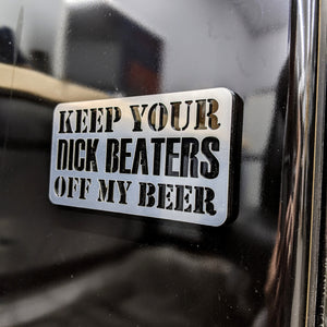 Keep Your D*ck Beaters Off My Beer- Multiple Colors Available